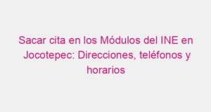 Sacar cita en los Módulos del INE en Jocotepec: Direcciones, teléfonos y horarios