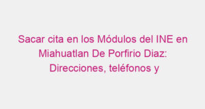 Sacar cita en los Módulos del INE en Miahuatlan De Porfirio Diaz: Direcciones, teléfonos y horarios