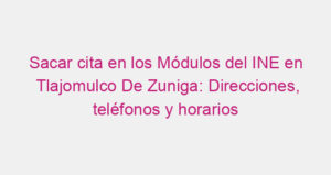 Sacar cita en los Módulos del INE en Tlajomulco De Zuniga: Direcciones, teléfonos y horarios